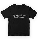 I lost my smile again but its ok Pure Cotton Women Round Neck Tshirt