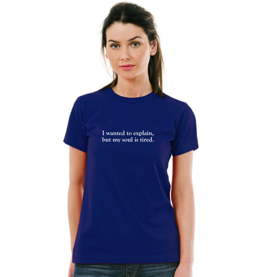 I wanted to explain buy my soul is tired Pure Cotton Women Round Neck Tshirt